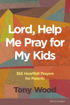 Señor, ayúdame a rezar por mis hijos: 365 oraciones sinceras para padres - Lord, Help Me Pray for My Kids: 365 Heartfelt Prayers for Parents