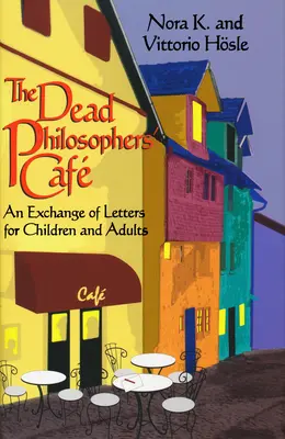 El café de los filósofos muertos: Un intercambio de cartas para niños y adultos - The Dead Philosophers' Cafe: An Exchange of Letters for Children and Adults