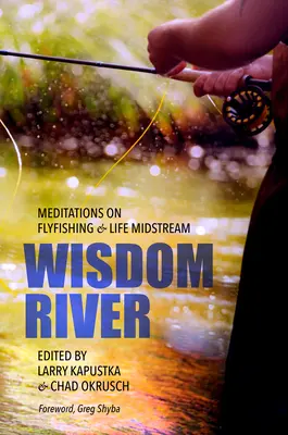 El río de la sabiduría: Meditaciones sobre la pesca con mosca y la vida a mitad de la corriente - Wisdom River: Meditations on Fly Fishing and Life Midstream