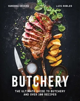 Carnicería: La guía definitiva de la carnicería y más de 100 recetas - Butchery: The Ultimate Guide to Butchery and Over 100 Recipes