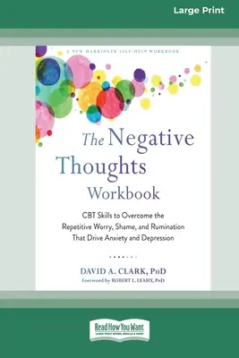 El libro de trabajo de los pensamientos negativos: Habilidades de TCC para superar la preocupación repetitiva, la vergüenza y la rumiación que provocan ansiedad y depresión [16pt Large Print - The Negative Thoughts Workbook: CBT Skills to Overcome the Repetitive Worry, Shame, and Rumination That Drive Anxiety and Depression [16pt Large Print