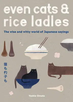 Hasta los gatos y los cucharones de arroz: El sabio e ingenioso mundo de los refranes japoneses - Even Cats and Rice Ladles: Wise and Witty World of Japanese Sayings