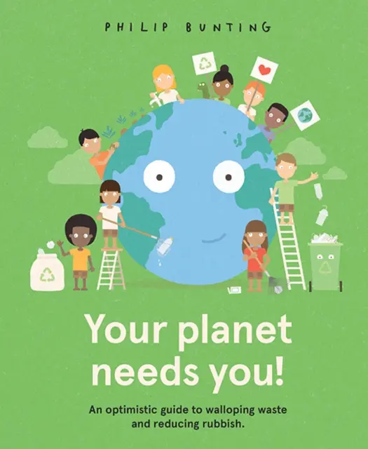 El planeta te necesita - Una guía optimista para acabar con los residuos y reducir la basura. - Your Planet Needs You! - An optimistic guide to walloping waste and reducing rubbish.