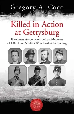 Muertos en combate en Gettysburg: Relatos de testigos oculares de los últimos momentos de 100 soldados de la Unión que murieron en Gettysburg - Killed in Action at Gettysburg: Eyewitness Accounts of the Last Moments of 100 Union Soldiers Who Died at Gettysburg