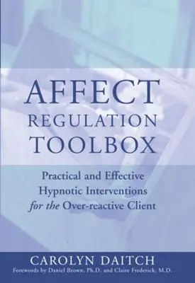 La caja de herramientas de la regulación afectiva: Intervenciones hipnóticas prácticas y eficaces para el cliente hiperreactivo - Affect Regulation Toolbox: Practical and Effective Hypnotic Interventions for the Over-Reactive Client