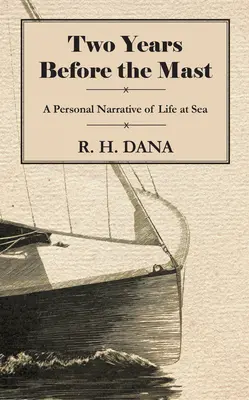 Dos años antes del mástil - Relato personal de la vida en el mar - Two Years Before the Mast - A Personal Narrative of Life at Sea