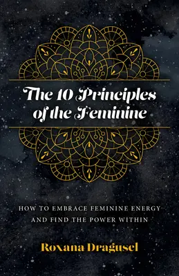 Los 10 principios de lo femenino: cómo abrazar la energía femenina y encontrar el poder interior - The 10 Principles of the Feminine: How to Embrace Feminine Energy and Find the Power Within