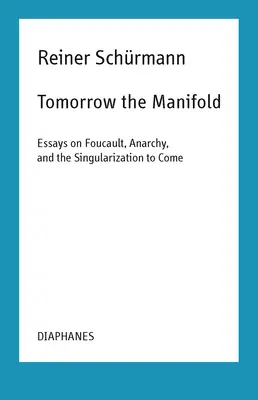 Mañana el múltiple: Ensayos sobre Foucault, la anarquía y la futura singularización - Tomorrow the Manifold: Essays on Foucault, Anarchy, and the Singularization to Come