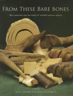 A partir de estos huesos desnudos: Materias primas y estudio de objetos óseos trabajados - From These Bare Bones: Raw Materials and the Study of Worked Osseous Objects