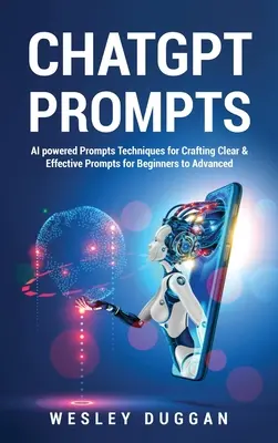 ChatGPT Prompts: AI powered Prompts Técnicas para crear prompts claros y eficaces para principiantes y avanzados - ChatGPT Prompts: AI powered Prompts Techniques for Crafting Clear & Effective Prompts for Beginners to Advanced