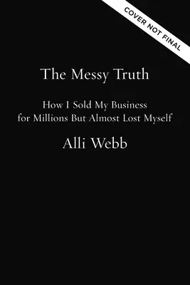 La desordenada verdad: Cómo vendí mi negocio por millones pero casi me pierdo a mí mismo - The Messy Truth: How I Sold My Business for Millions But Almost Lost Myself