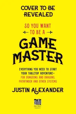 Así que quieres ser un maestro del juego: Todo Lo Que Necesitas Para Empezar Tu Aventura De Mesa Para Dungeons and Dragons, Pathfinder Y Otros Sistemas - So You Want to Be a Game Master: Everything You Need to Start Your Tabletop Adventure for Dungeons and Dragons, Pathfinder, and Other Systems