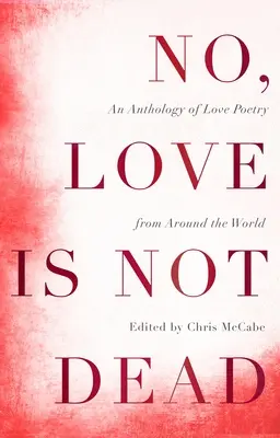 No, el amor no ha muerto: Antología de poesía amorosa de todo el mundo - No, Love Is Not Dead: An Anthology of Love Poetry from Around the World