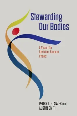 Administrando Nuestros Cuerpos: Una visión de los asuntos estudiantiles cristianos - Stewarding Our Bodies: A Vision for Christian Student Affairs