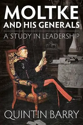 Moltke y sus generales: Un estudio sobre el liderazgo - Moltke and His Generals: A Study in Leadership