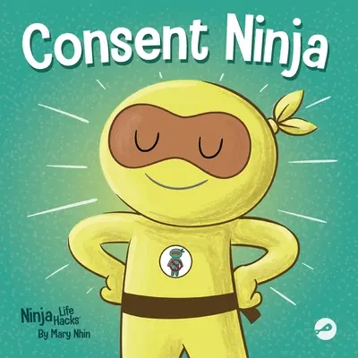 Consent Ninja: Un libro ilustrado para niños sobre seguridad, límites y consentimiento - Consent Ninja: A Children's Picture Book about Safety, Boundaries, and Consent