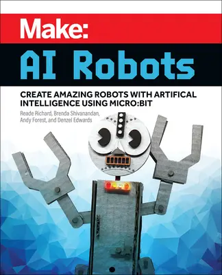 Make: AI Robots: Crea Robots Asombrosos con Inteligencia Artificial Usando Micro: Bit - Make: AI Robots: Create Amazing Robots with Artificial Intelligence Using Micro: Bit