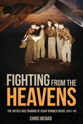 Fighting from the Heavens: Tácticas y entrenamiento de las tripulaciones de bombarderos Usaaf, 1941-45 - Fighting from the Heavens: Tactics and Training of Usaaf Bomber Crews, 1941-45