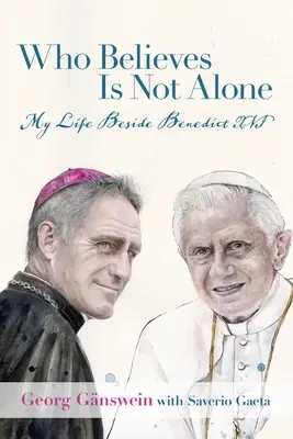 Quien cree no está solo: Mi vida al lado de Benedicto XVI - Who Believes Is Not Alone: My Life Beside Benedict XVI