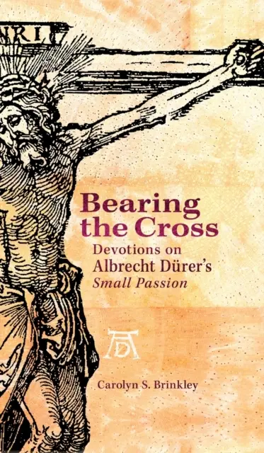 Llevar la cruz: Devociones sobre la Pequeña Pasión de Alberto Durero - Bearing the Cross: Devotions on Albrecht Durer's Small Passion