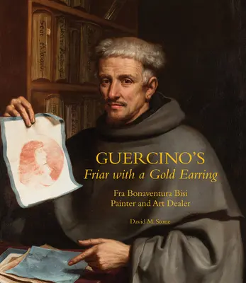 El fraile de Guercino con pendiente de oro: Fra Bonaventura Bisi, pintor y marchante de arte - Guercino's Friar with a Gold Earring: Fra Bonaventura Bisi, Painter and Art Dealer