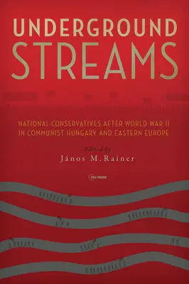 Corrientes subterráneas: Los nacional-conservadores después de la Segunda Guerra Mundial en la Hungría comunista y Europa del Este - Underground Streams: National-Conservatives After World War II in Communist Hungary and Eastern Europe