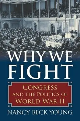 Por qué luchamos: El Congreso y la política de la Segunda Guerra Mundial - Why We Fight: Congress and the Politics of World War II