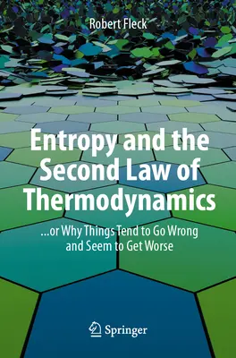 La entropía y la segunda ley de la termodinámica: ... o por qué las cosas tienden a ir mal y parecen empeorar - Entropy and the Second Law of Thermodynamics: ... or Why Things Tend to Go Wrong and Seem to Get Worse