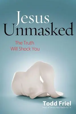 Jesús desenmascarado: La verdad te escandalizará - Jesus Unmasked: The Truth Will Shock You