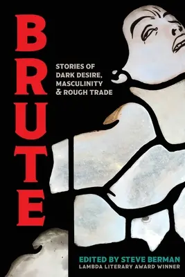 Brute: Historias de deseo oscuro, masculinidad y comercio rudo - Brute: Stories of Dark Desire, Masculinity, & Rough Trade