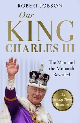 Nuestro Rey: Carlos III: El hombre y el monarca al descubierto - Conmemora la histórica coronación del nuevo Rey - Our King: Charles III: The Man and the Monarch Revealed - Commemorate the Historic Coronation of the New King