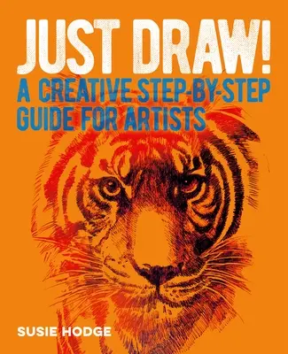 Dibuja!: Una guía creativa paso a paso para artistas - Just Draw!: A Creative Step-By-Step Guide for Artists