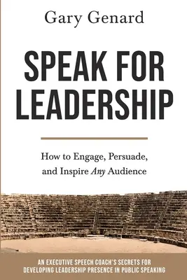 Hablar para liderar: Cómo Atraer, Persuadir e Inspirar a Cualquier Audiencia - Speak for Leadership: How to Engage, Persuade, and Inspire Any Audience