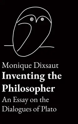 Inventar al filósofo: Ensayo sobre los diálogos de Platón - Inventing the Philosopher: An Essay on the Dialogues of Plato