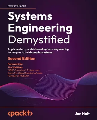 Ingeniería de sistemas desmitificada - Segunda edición: Aplique técnicas modernas de ingeniería de sistemas basada en modelos para construir sistemas complejos - Systems Engineering Demystified - Second Edition: Apply modern, model-based systems engineering techniques to build complex systems