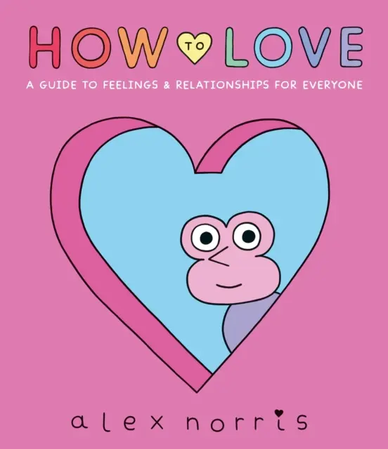 Cómo amar: Una guía de sentimientos y relaciones para todos - How to Love: A Guide to Feelings & Relationships for Everyone