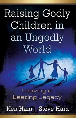 Criar hijos piadosos en un mundo impío: Cómo dejar un legado duradero - Raising Godly Children in an Ungodly World: Leaving a Lasting Legacy