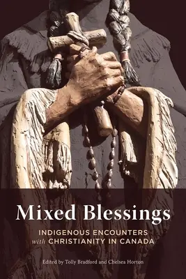 Mixed Blessings: Encuentros indígenas con el cristianismo en Canadá - Mixed Blessings: Indigenous Encounters with Christianity in Canada