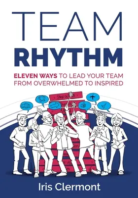 Ritmo de equipo: Once maneras de llevar a su equipo de la agobio a la inspiración - Team Rhythm: Eleven Ways to Lead Your Team from Overwhelmed to Inspired