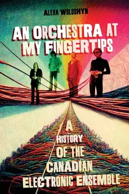 Una orquesta a mi alcance: Historia del conjunto electrónico canadiense - An Orchestra at My Fingertips: A History of the Canadian Electronic Ensemble