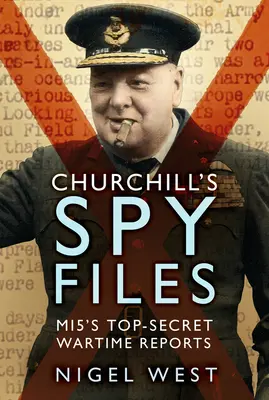 Los archivos de espionaje de Churchill: Los informes de guerra más secretos del Mi5 - Churchill's Spy Files: Mi5's Top-Secret Wartime Reports