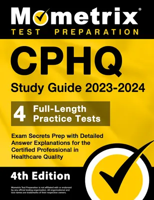 CPHQ Study Guide 2023-2024 - 4 Full-Length Practice Tests, Exam Secrets Prep with Detailed Answer Explanations for the Certified Professional in Healt. - CPHQ Study Guide 2023-2024 - 4 Full-Length Practice Tests, Exam Secrets Prep with Detailed Answer Explanations for the Certified Professional in Healt