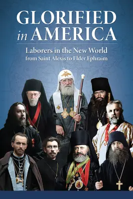 Glorificados en América: Obreros en el Nuevo Mundo de San Alexis a Elder Ephraim - Glorified in America: Laborers in the New World from Saint Alexis to Elder Ephraim