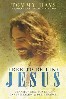 Libre para ser como Jesús - El poder transformador de la sanación interior y la liberación - Free To Be Like Jesus - Transforming Power of Inner Healing & Deliverance