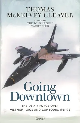 Going Downtown: Las fuerzas aéreas estadounidenses sobre Vietnam, Laos y Camboya, 1961-75 - Going Downtown: The US Air Force Over Vietnam, Laos and Cambodia, 1961-75