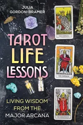 Lecciones de Tarot: Sabiduría viva de los Arcanos Mayores - Tarot Life Lessons: Living Wisdom from the Major Arcana