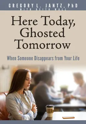 Hoy aquí, mañana fantasma: Cuando alguien desaparece de tu vida - Here Today, Ghosted Tomorrow: When Someone Disappears from Your Life