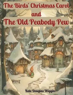 El cuento de Navidad de los pájaros y El viejo establo de Peabody: Dos cuentos de Navidad de Kate Douglas Wiggin - The Birds' Christmas Carol and The Old Peabody Pew: Two Christmas Stories by Kate Douglas Wiggin