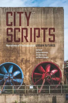 Guiones de ciudad: Narrativas de futuros urbanos postindustriales - City Scripts: Narratives of Postindustrial Urban Futures