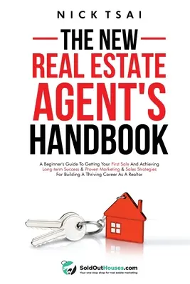 El Manual del Nuevo Agente Inmobiliario: Guía para principiantes para conseguir tu primera venta y alcanzar el éxito a largo plazo & Estrategias probadas de marketing y ventas - The New Real Estate Agent's Handbook: A Beginner's Guide to Getting Your First Sale and Achieving Long-Term Success & Proven Marketing & Sales Strateg